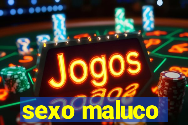 sexo maluco